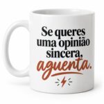 Se queres uma opinião sincera, aguenta.