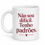 Não sou difícil. Tenho padrões.