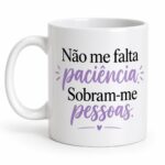 Não me falta paciência. Sobram-me pessoas.