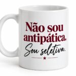 Não sou antipática. Sou seletiva.