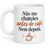 Não me chateies antes do café. Nem depois.