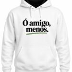 Ó amigo, menos.