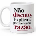 Não discuto. Explico porque tenho razão.